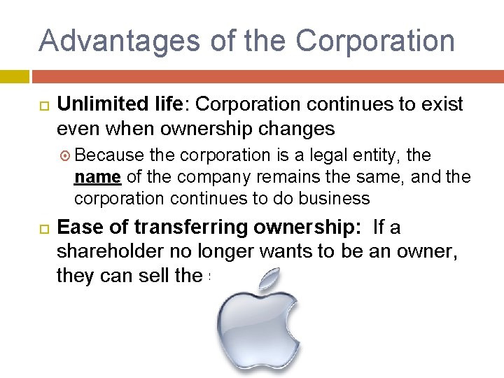 Advantages of the Corporation Unlimited life: Corporation continues to exist even when ownership changes