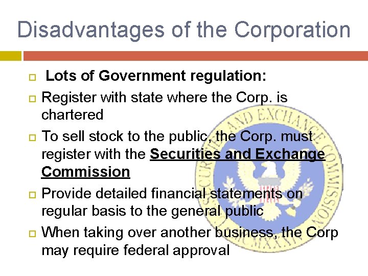 Disadvantages of the Corporation Lots of Government regulation: Register with state where the Corp.