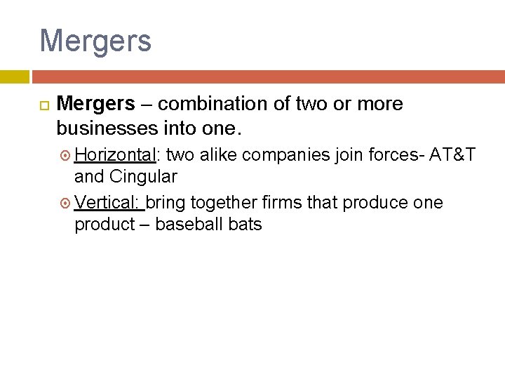 Mergers – combination of two or more businesses into one. Horizontal: two alike companies