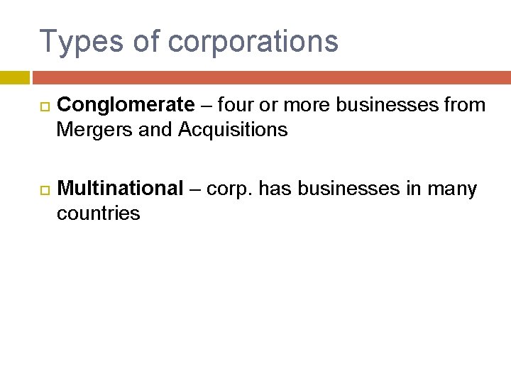 Types of corporations Conglomerate – four or more businesses from Mergers and Acquisitions Multinational