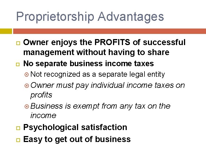 Proprietorship Advantages Owner enjoys the PROFITS of successful management without having to share No