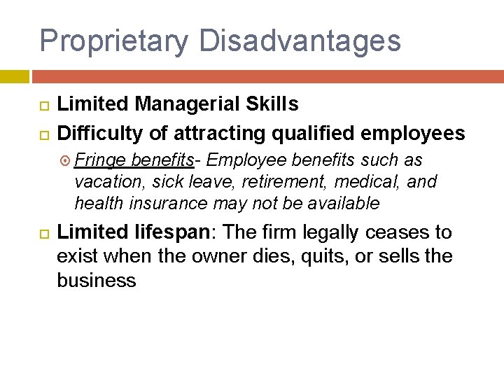 Proprietary Disadvantages Limited Managerial Skills Difficulty of attracting qualified employees Fringe benefits- Employee benefits