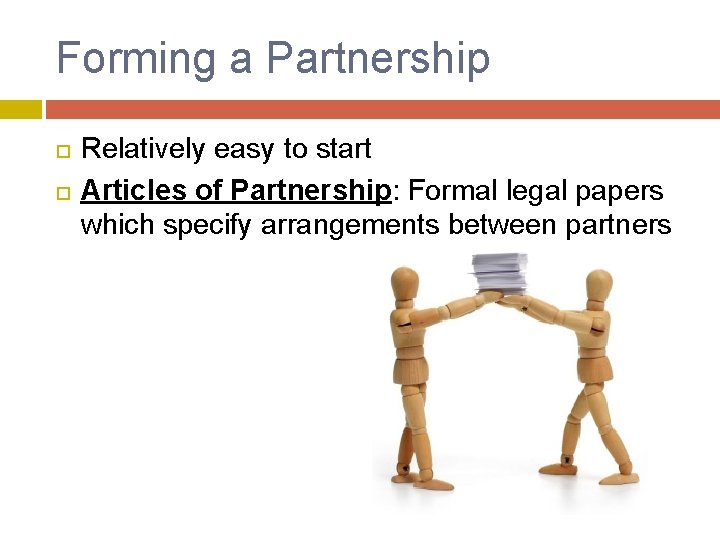 Forming a Partnership Relatively easy to start Articles of Partnership: Formal legal papers which