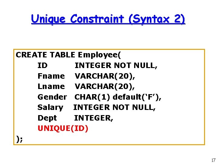 Unique Constraint (Syntax 2) CREATE TABLE Employee( ID INTEGER NOT NULL, Fname VARCHAR(20), Lname
