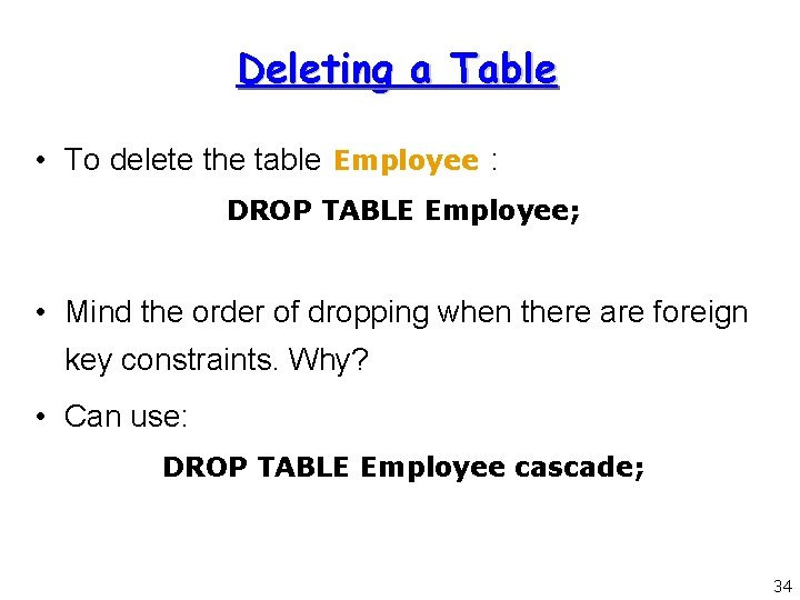 Deleting a Table • To delete the table Employee : DROP TABLE Employee; •