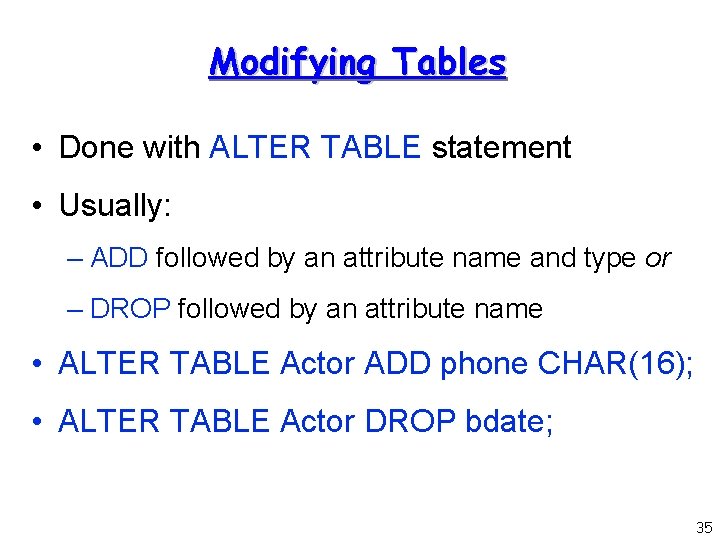 Modifying Tables • Done with ALTER TABLE statement • Usually: – ADD followed by