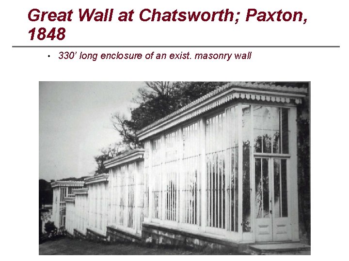 Great Wall at Chatsworth; Paxton, 1848 • 330’ long enclosure of an exist. masonry