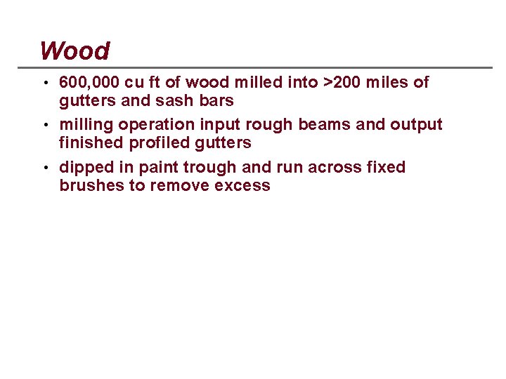 Wood • 600, 000 cu ft of wood milled into >200 miles of gutters