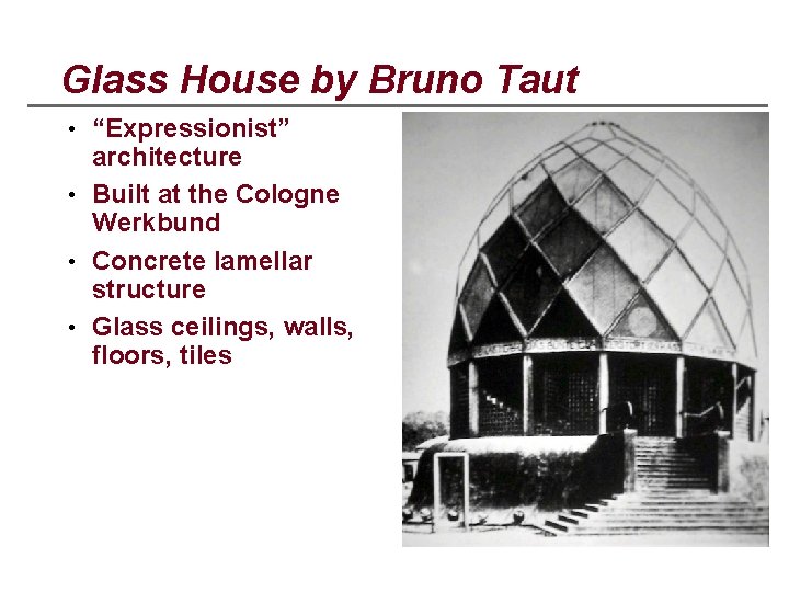 Glass House by Bruno Taut • “Expressionist” architecture • Built at the Cologne Werkbund