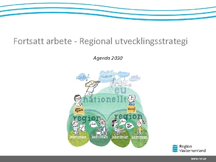 Fortsatt arbete - Regional utvecklingsstrategi Agenda 2030 www. rvn. se 