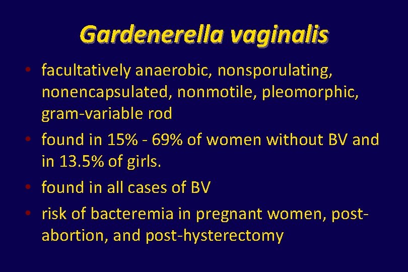 Gardenerella vaginalis • facultatively anaerobic, nonsporulating, nonencapsulated, nonmotile, pleomorphic, gram-variable rod • found in