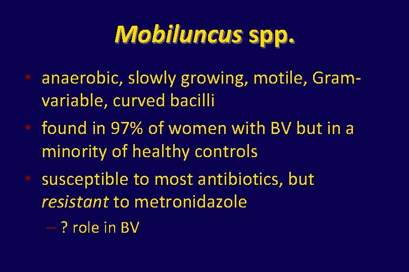 Mobiluncus spp. • anaerobic, slowly growing, motile, Gramvariable, curved bacilli • found in 97%