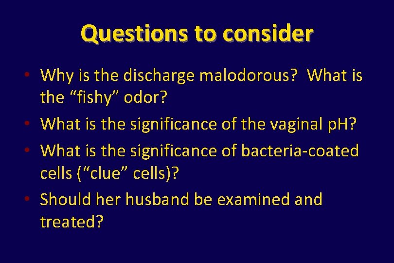 Questions to consider • Why is the discharge malodorous? What is the “fishy” odor?