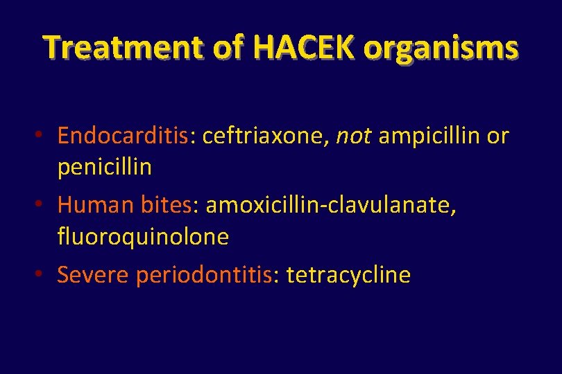 Treatment of HACEK organisms • Endocarditis: ceftriaxone, not ampicillin or penicillin • Human bites: