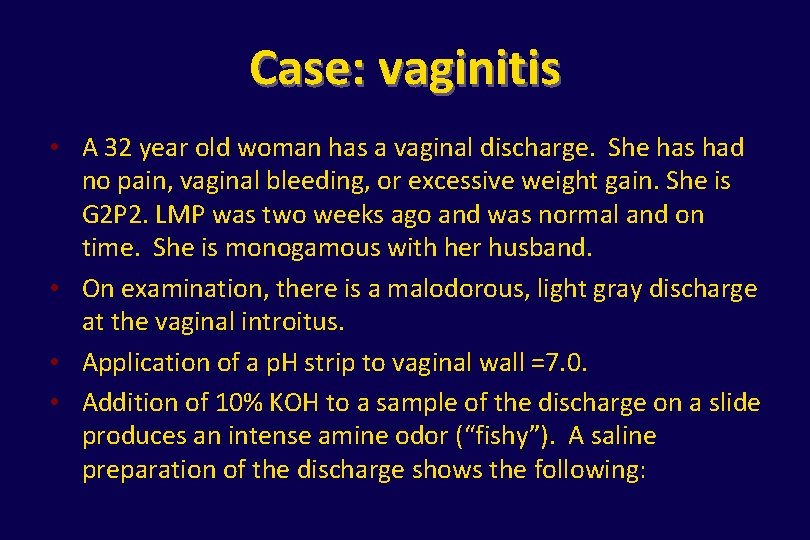 Case: vaginitis • A 32 year old woman has a vaginal discharge. She has