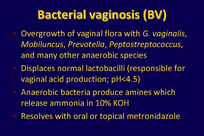 Bacterial vaginosis (BV) • Overgrowth of vaginal flora with G. vaginalis, Mobiluncus, Prevotella, Peptostreptococcus,