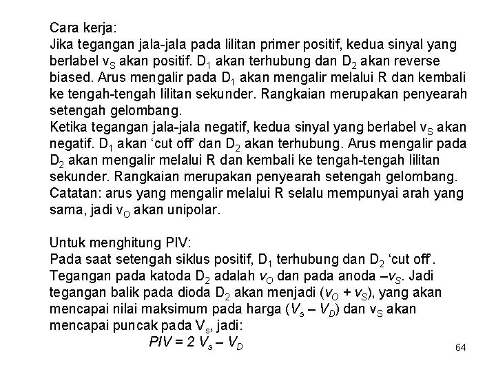 Cara kerja: Jika tegangan jala-jala pada lilitan primer positif, kedua sinyal yang berlabel v.