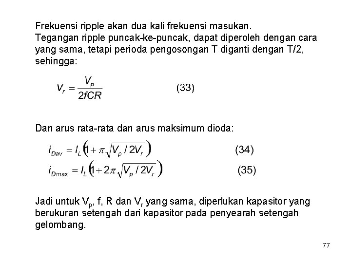 Frekuensi ripple akan dua kali frekuensi masukan. Tegangan ripple puncak-ke-puncak, dapat diperoleh dengan cara