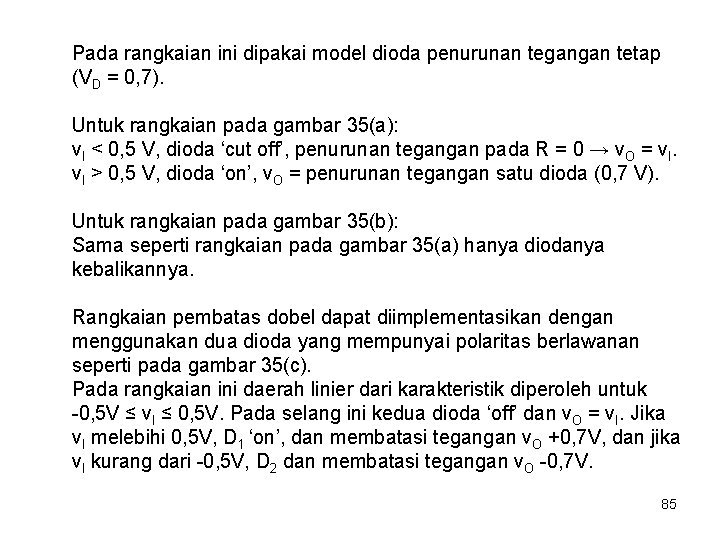 Pada rangkaian ini dipakai model dioda penurunan tegangan tetap (VD = 0, 7). Untuk