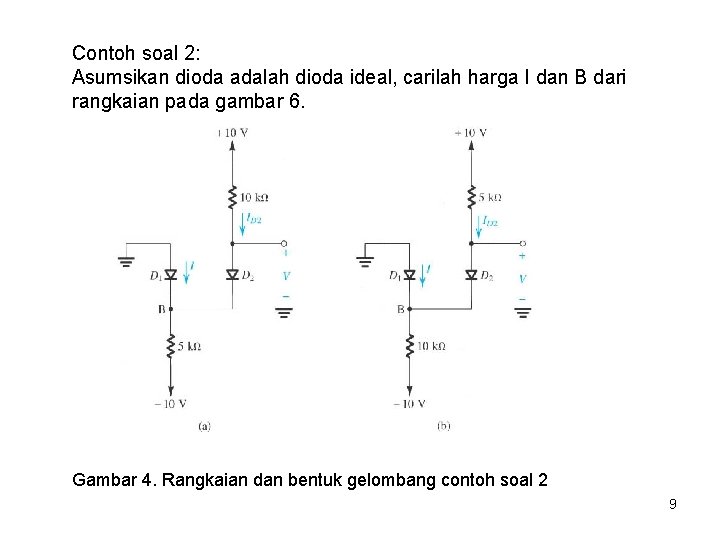 Contoh soal 2: Asumsikan dioda adalah dioda ideal, carilah harga I dan B dari