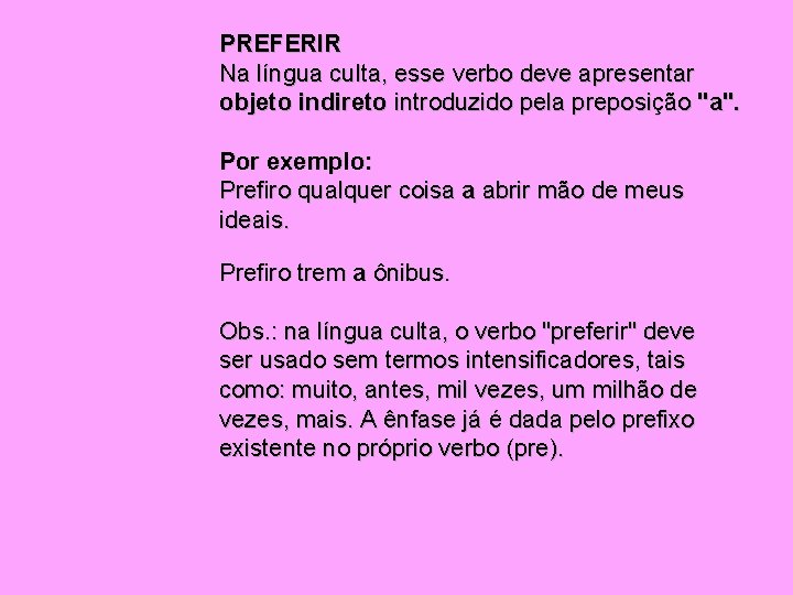 PREFERIR Na língua culta, esse verbo deve apresentar objeto indireto introduzido pela preposição "a".