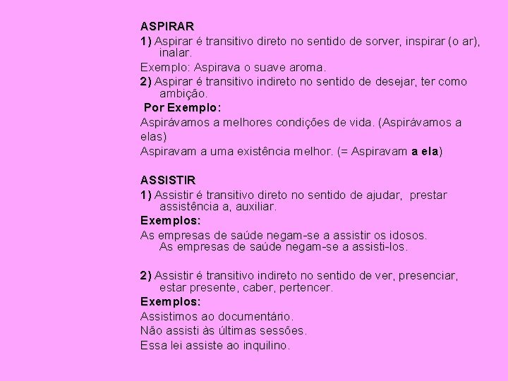 ASPIRAR 1) Aspirar é transitivo direto no sentido de sorver, inspirar (o ar), inalar.