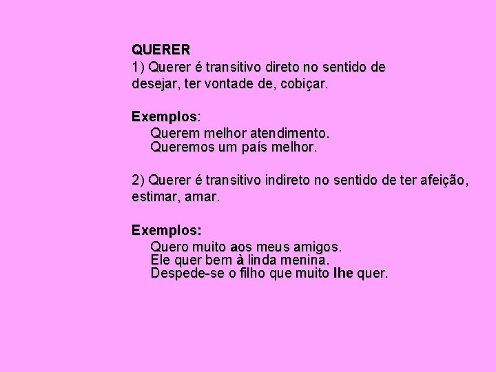 QUERER 1) Querer é transitivo direto no sentido de desejar, ter vontade de, cobiçar.