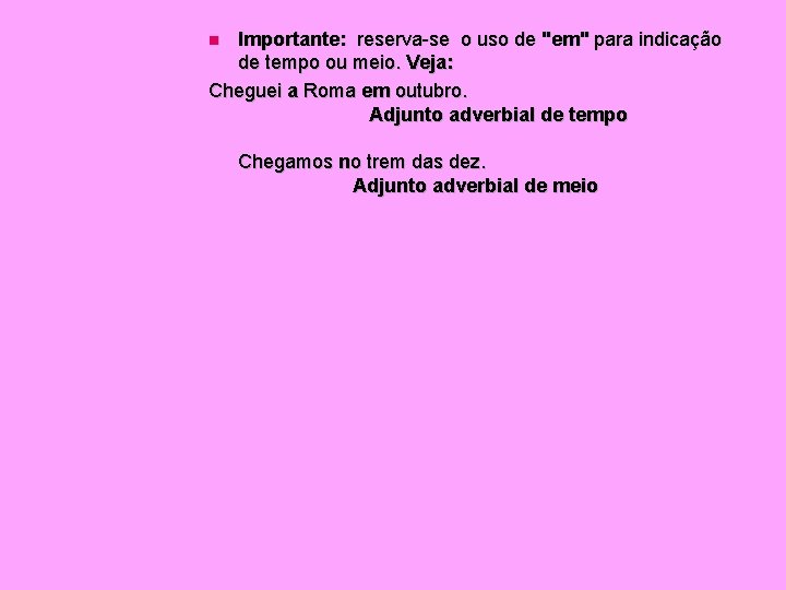 Importante: reserva-se o uso de "em" para indicação de tempo ou meio. Veja: Cheguei