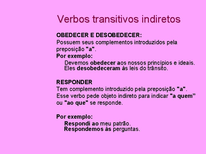 Verbos transitivos indiretos OBEDECER E DESOBEDECER: Possuem seus complementos introduzidos pela preposição "a". Por