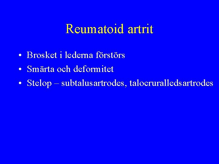 Reumatoid artrit • Brosket i lederna förstörs • Smärta och deformitet • Stelop –