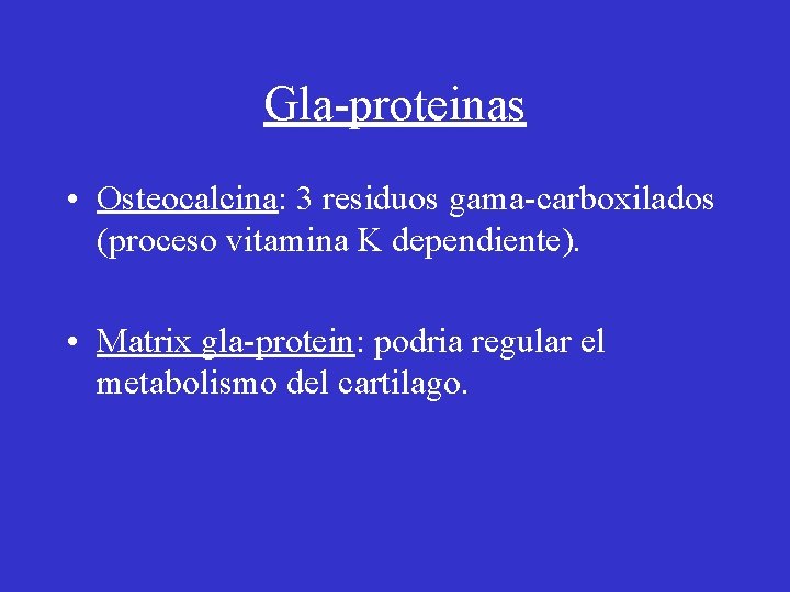 Gla-proteinas • Osteocalcina: 3 residuos gama-carboxilados (proceso vitamina K dependiente). • Matrix gla-protein: podria