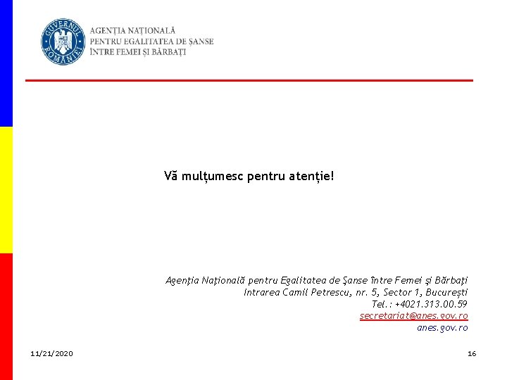 Vă mulțumesc pentru atenție! Agenţia Naţională pentru Egalitatea de Şanse între Femei şi Bărbaţi Vă mulțumesc pentru atenție! Agenţia Naţională pentru Egalitatea de Şanse între Femei şi Bărbaţi