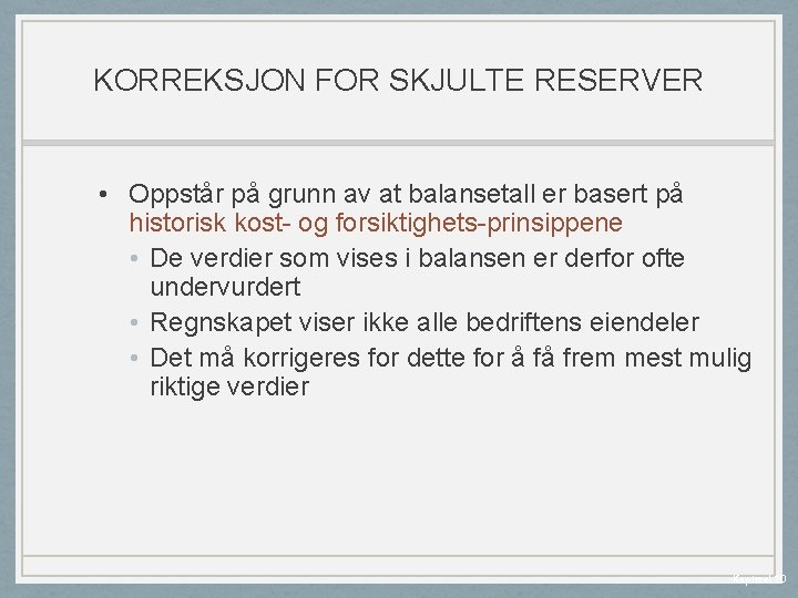 KORREKSJON FOR SKJULTE RESERVER • Oppstår på grunn av at balansetall er basert på