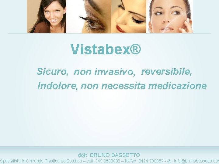 Vistabex® Sicuro, non invasivo, reversibile, Indolore, non necessita medicazione 11/22/2020 dott. BRUNO BASSETTO 17