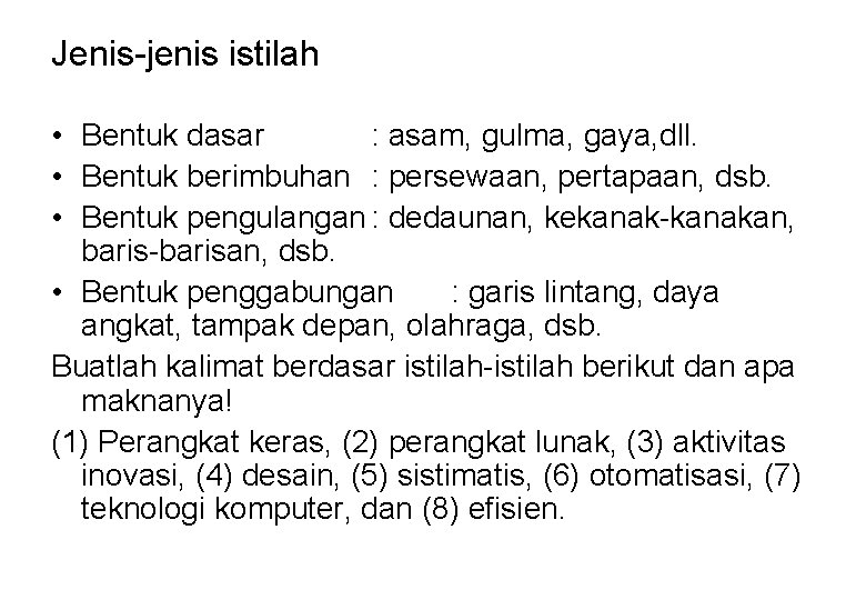 Jenis-jenis istilah • Bentuk dasar : asam, gulma, gaya, dll. • Bentuk berimbuhan :