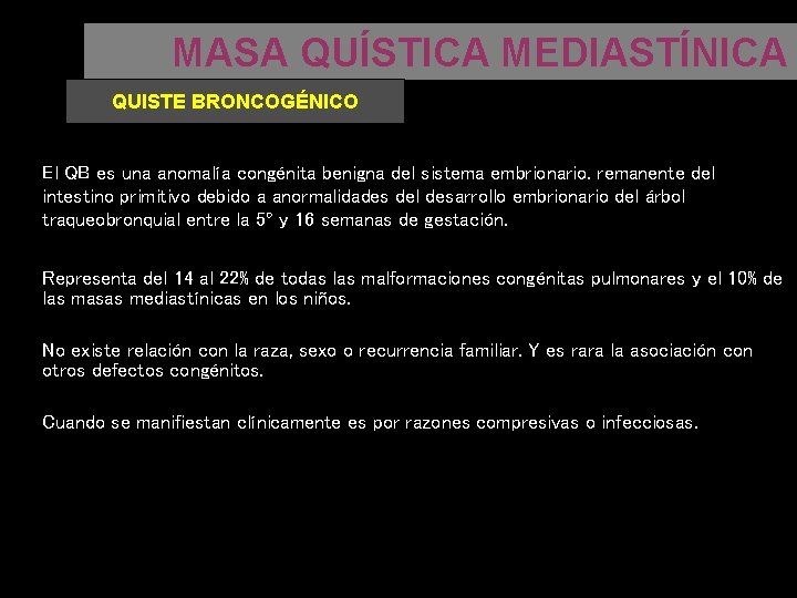 MASA QUÍSTICA MEDIASTÍNICA QUISTE BRONCOGÉNICO El QB es una anomalía congénita benigna del sistema