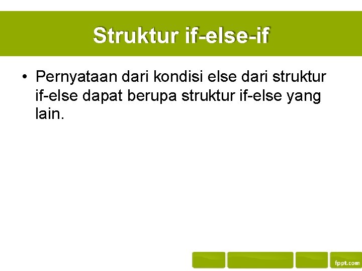 Struktur if-else-if • Pernyataan dari kondisi else dari struktur if-else dapat berupa struktur if-else