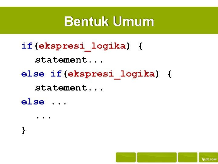 Bentuk Umum if(ekspresi_logika) { statement. . . else. . . } 