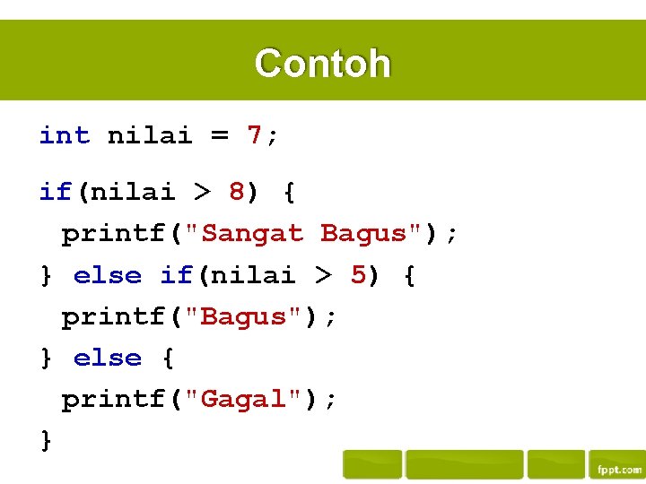Contoh int nilai = 7; if(nilai > 8) { printf("Sangat Bagus"); } else if(nilai