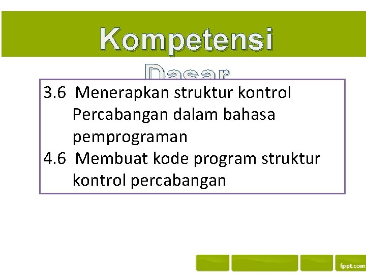 Kompetensi Dasar 3. 6 Menerapkan struktur kontrol Percabangan dalam bahasa pemprograman 4. 6 Membuat