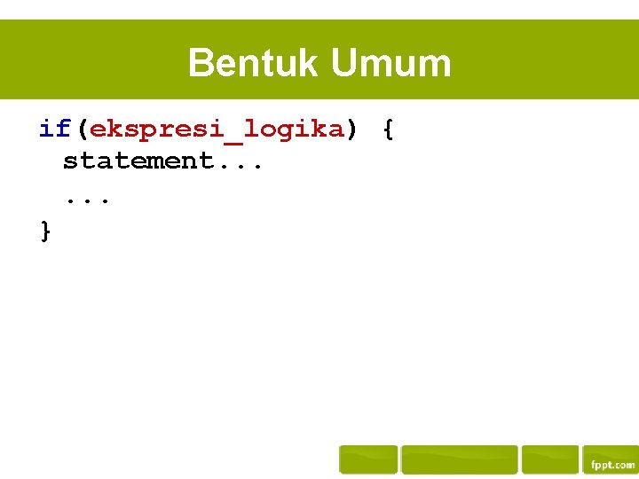 Bentuk Umum if(ekspresi_logika) { statement. . . } 