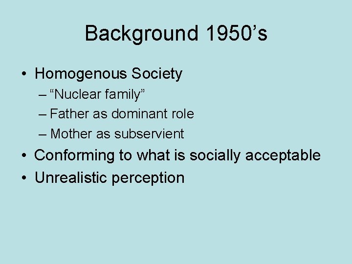 Background 1950’s • Homogenous Society – “Nuclear family” – Father as dominant role –