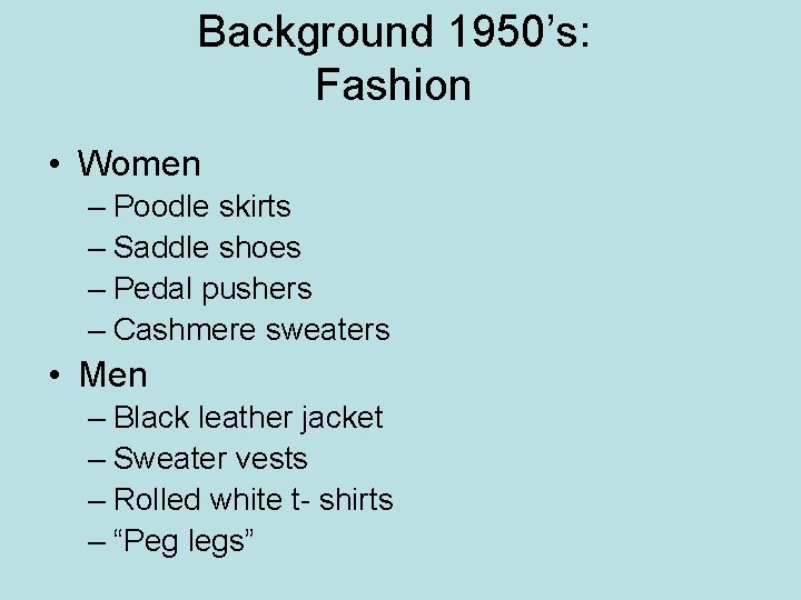 Background 1950’s: Fashion • Women – Poodle skirts – Saddle shoes – Pedal pushers