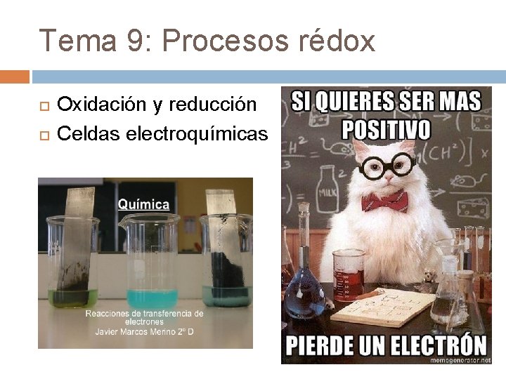 Tema 9: Procesos rédox Oxidación y reducción Celdas electroquímicas 