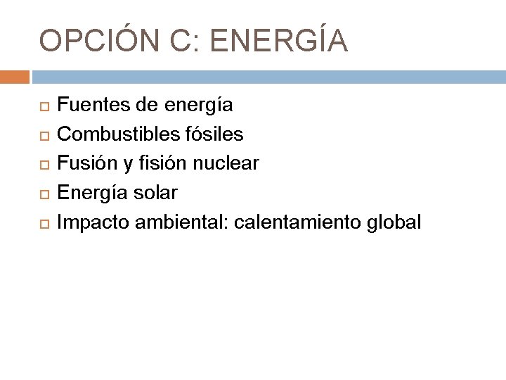 OPCIÓN C: ENERGÍA Fuentes de energía Combustibles fósiles Fusión y fisión nuclear Energía solar