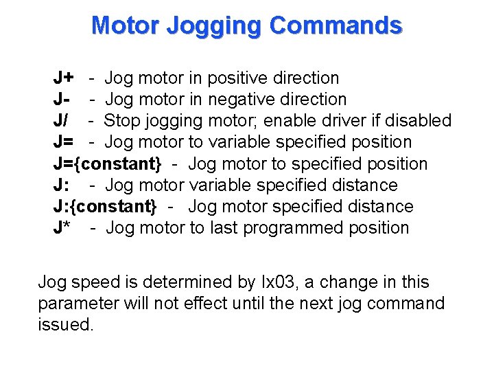 Motor Jogging Commands J+ - Jog motor in positive direction J- - Jog motor