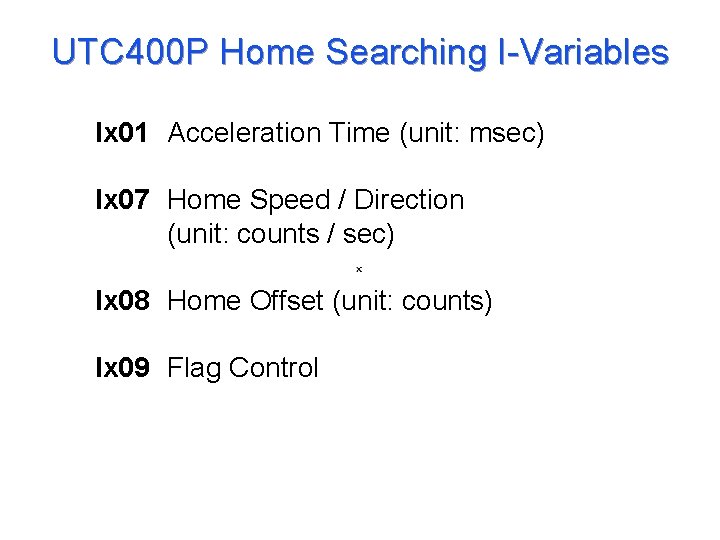 UTC 400 P Home Searching I-Variables Ix 01 Acceleration Time (unit: msec) Ix 07