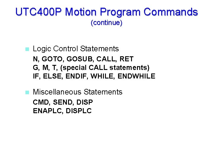 UTC 400 P Motion Program Commands (continue) n Logic Control Statements N, GOTO, GOSUB,