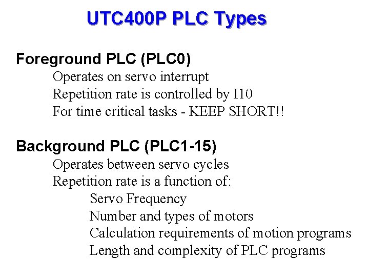 UTC 400 P PLC Types Foreground PLC (PLC 0) Operates on servo interrupt Repetition