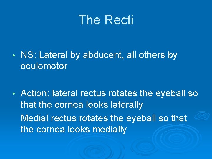 The Recti • NS: Lateral by abducent, all others by oculomotor • Action: lateral